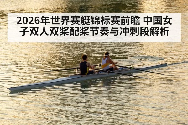 2026年世界赛艇锦标赛前瞻 中国女子双人双桨配桨节奏与冲刺段解析 | nine game