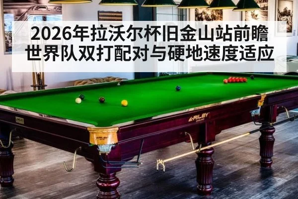 2026年拉沃尔杯旧金山站前瞻 世界队双打配对与硬地速度适应 | nine game